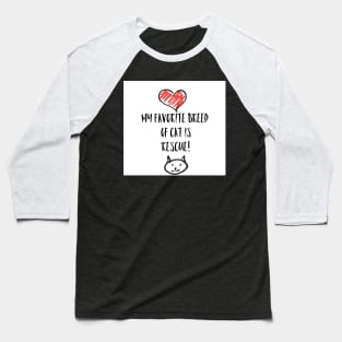 My favorite breed of cat is rescue! Baseball T-Shirt